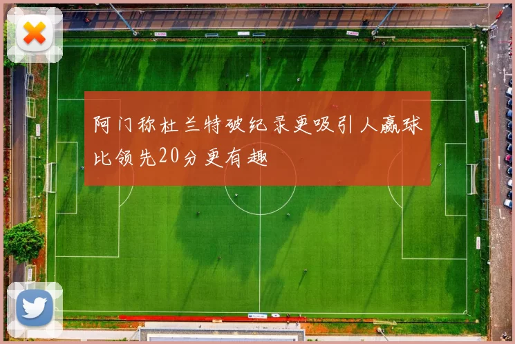 阿门称杜兰特破纪录更吸引人赢球比领先20分更有趣