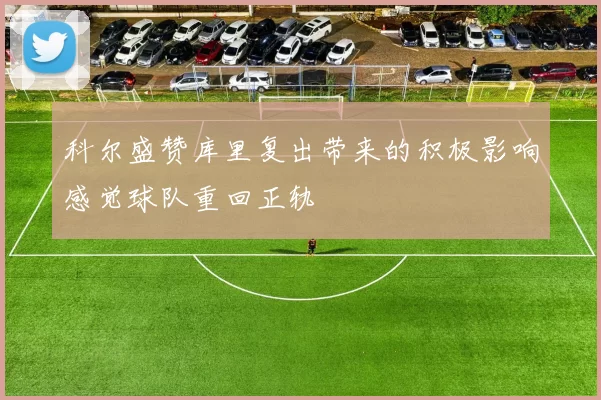 科尔盛赞库里复出带来的积极影响感觉球队重回正轨