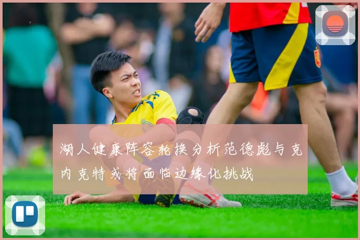 湖人健康阵容轮换分析范德彪与克内克特或将面临边缘化挑战